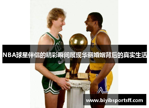 NBA球星伴侣的精彩瞬间展现华丽婚姻背后的真实生活